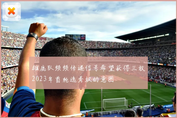 雄鹿队频频传递信号希望获得三枚2023年首轮选秀权的意图