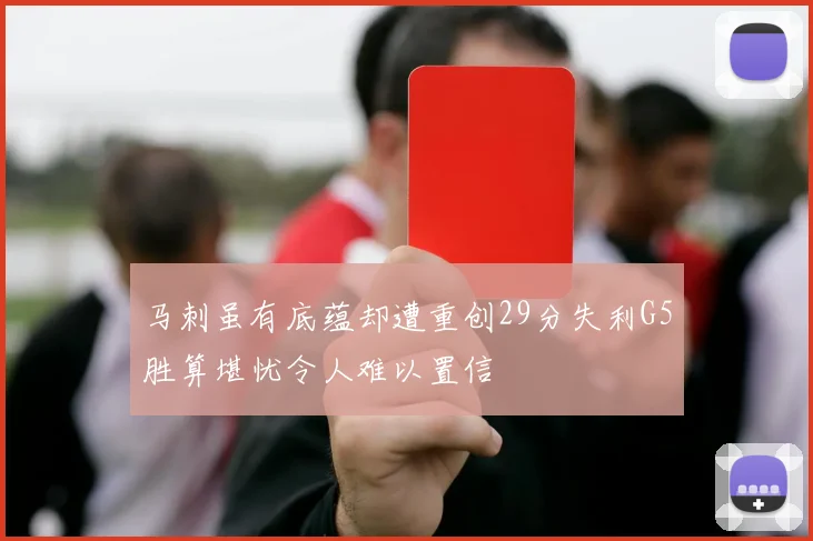 马刺虽有底蕴却遭重创29分失利G5胜算堪忧令人难以置信
