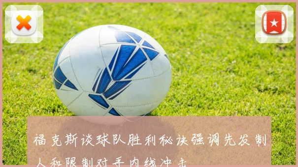福克斯谈球队胜利秘诀强调先发制人和限制对手内线冲击